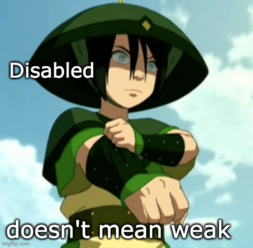 Strong Bei Fong | Disabled; doesn't mean weak | image tagged in avatar the last airbender,disability | made w/ Imgflip meme maker