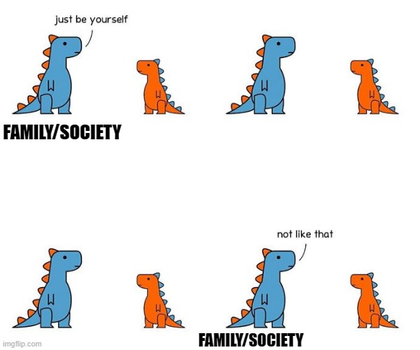 pretty much sums it all up. Illustrator: dinosandcomics | FAMILY/SOCIETY; FAMILY/SOCIETY | made w/ Imgflip meme maker