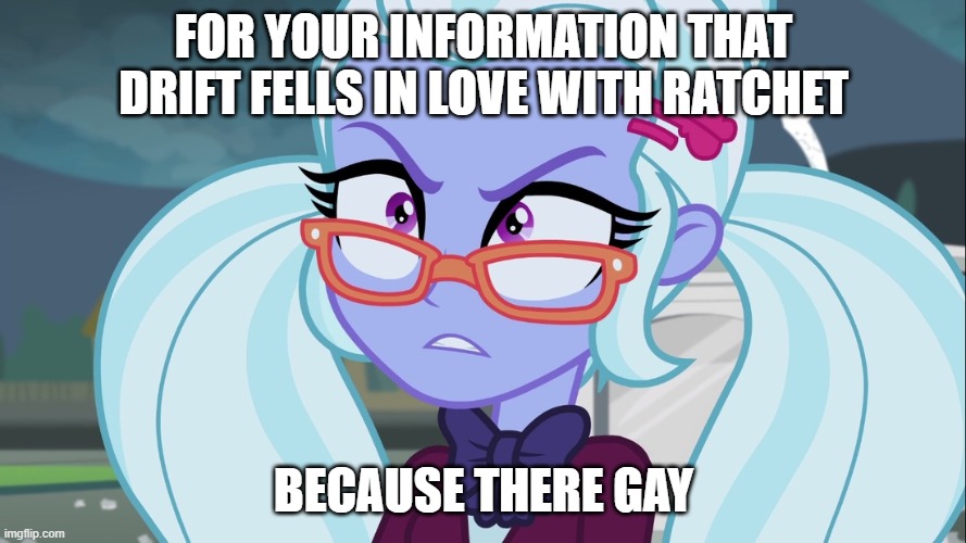 Sugarcoat | FOR YOUR INFORMATION THAT DRIFT FELLS IN LOVE WITH RATCHET; BECAUSE THERE GAY | image tagged in sugarcoat | made w/ Imgflip meme maker