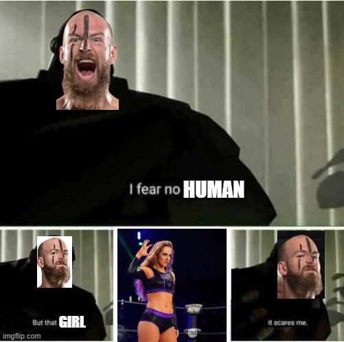 Stan StAnna | HUMAN; GIRL | image tagged in i fear no man,bte,aew,pro wrestling | made w/ Imgflip meme maker