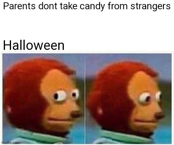 Monkey Puppet Meme | Parents dont take candy from strangers; Halloween | image tagged in memes,monkey puppet | made w/ Imgflip meme maker