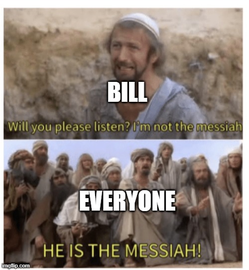 HE IS THE MESSIAH | BILL EVERYONE | image tagged in he is the messiah | made w/ Imgflip meme maker