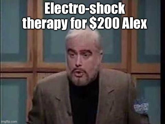 snl jeopardy sean connery | Electro-shock therapy for $200 Alex | image tagged in snl jeopardy sean connery | made w/ Imgflip meme maker