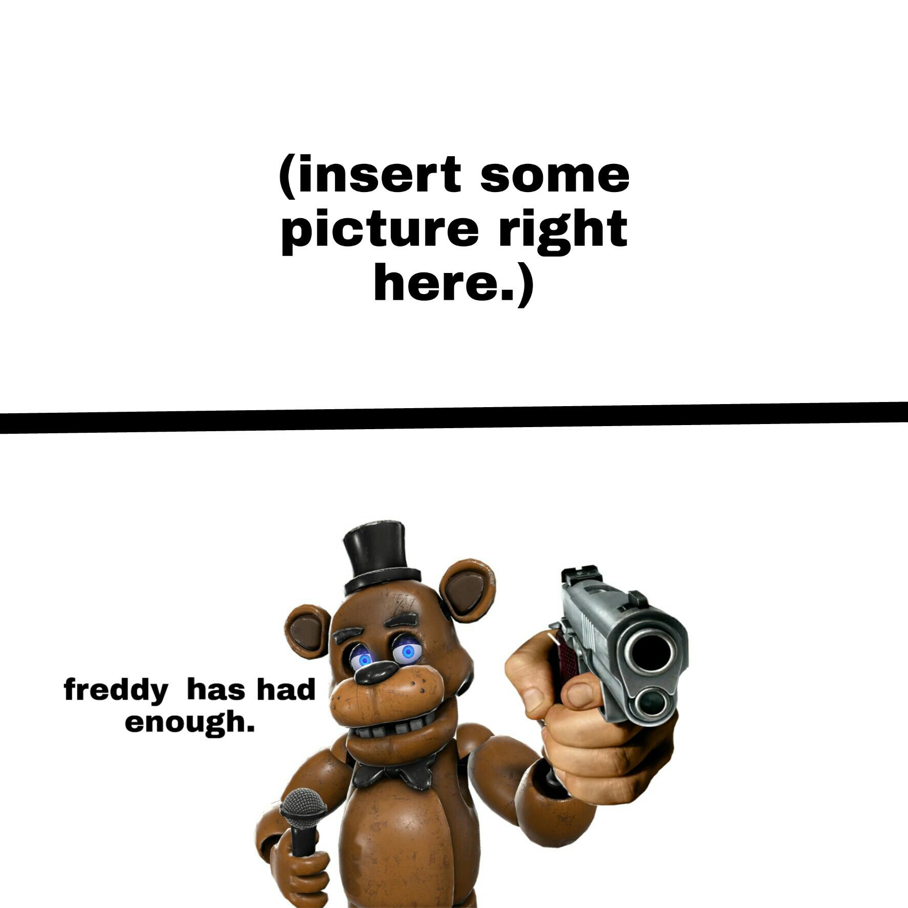 High Quality Freddy Has Had Enough Blank Meme Template