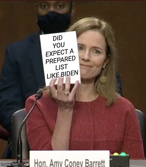 Amy Coney Barrett | DID YOU EXPECT A PREPARED LIST LIKE BIDEN | image tagged in amy coney barrett | made w/ Imgflip meme maker