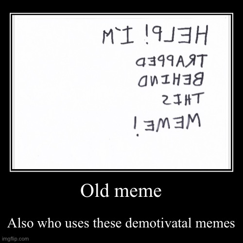 Old meme | image tagged in funny,demotivationals | made w/ Imgflip demotivational maker