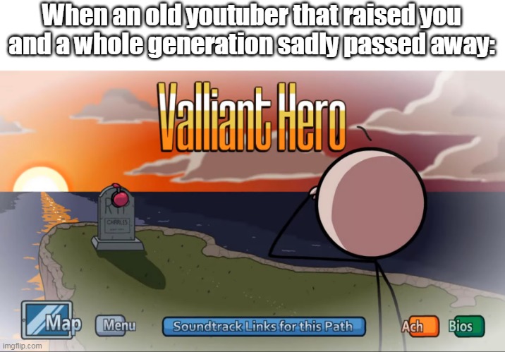 *Sad as heck boy* | When an old youtuber that raised you and a whole generation sadly passed away: | image tagged in henry stickmin,video games,me | made w/ Imgflip meme maker