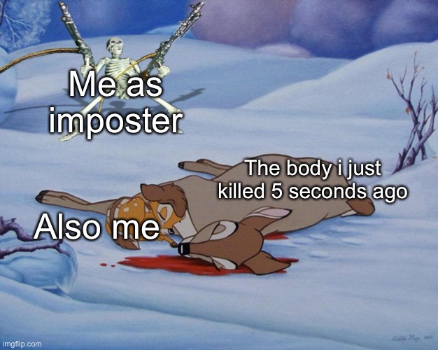 Me as imposter; The body i just killed 5 seconds ago; Also me | made w/ Imgflip meme maker