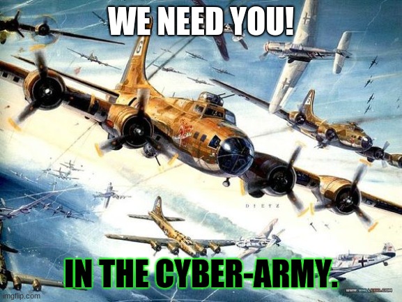 World War 2 B-17 | WE NEED YOU! IN THE CYBER-ARMY. | image tagged in world war 2 b-17 | made w/ Imgflip meme maker