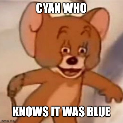 Polish Jerry | CYAN WHO KNOWS IT WAS BLUE | image tagged in polish jerry | made w/ Imgflip meme maker