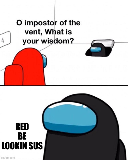 O impostor of the vent | RED BE LOOKIN SUS | image tagged in o imposter of the vent | made w/ Imgflip meme maker