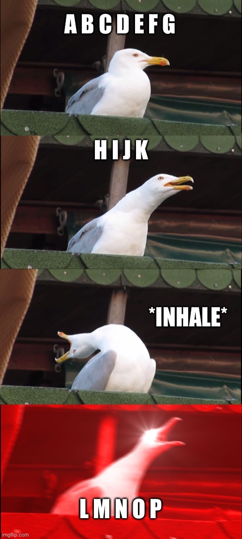 Inhaling Seagull Meme | A B C D E F G; H I J K; *INHALE*; L M N O P | image tagged in memes,inhaling seagull | made w/ Imgflip meme maker