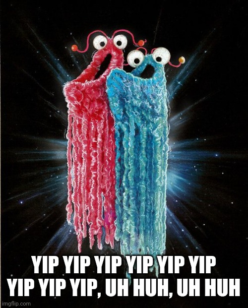 sesame Street martians | YIP YIP YIP YIP YIP YIP YIP YIP YIP, UH HUH, UH HUH | image tagged in sesame street martians | made w/ Imgflip meme maker