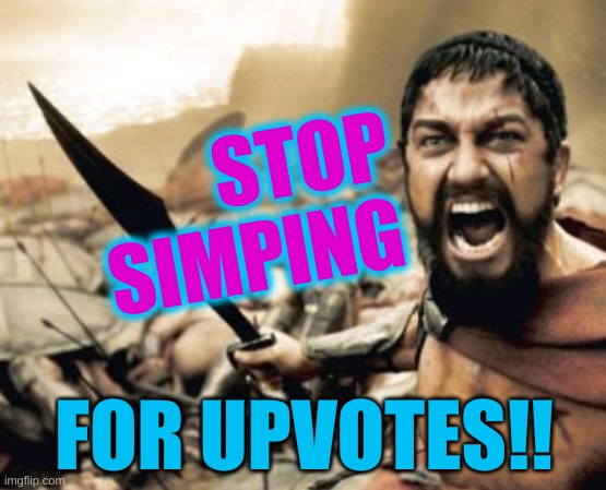 i knot it's hard | STOP
SIMPING; FOR UPVOTES!! | image tagged in sparta leonidas cropped,simping,stop,upvote begging,begging for upvotes,simping for upvotes | made w/ Imgflip meme maker