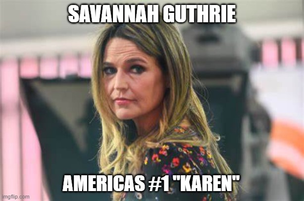 Savannah Guthrie | SAVANNAH GUTHRIE; AMERICAS #1 "KAREN" | image tagged in karen,nbc news,politics,donald trump,townhall | made w/ Imgflip meme maker