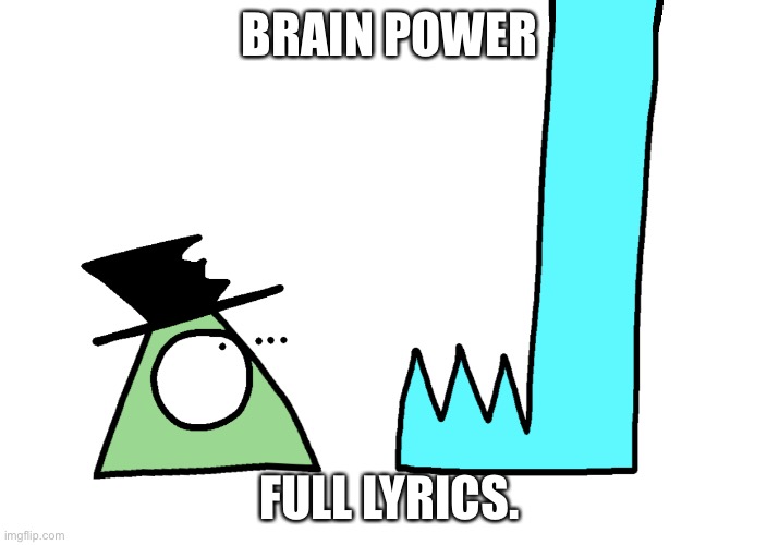 Ass | BRAIN POWER; FULL LYRICS. | image tagged in sparky s huge mouth | made w/ Imgflip meme maker