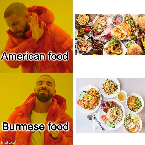 Drake Hotline Bling Meme | American food; Burmese food | image tagged in memes,drake hotline bling | made w/ Imgflip meme maker