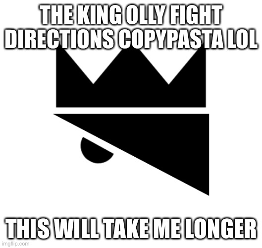 I crave death | THE KING OLLY FIGHT DIRECTIONS COPYPASTA LOL; THIS WILL TAKE ME LONGER | image tagged in king olly logo | made w/ Imgflip meme maker