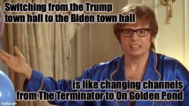 Austin Powers Honestly Meme | Switching from the Trump town hall to the Biden town hall; is like changing channels from The Terminator to On Golden Pond | image tagged in memes,austin powers honestly | made w/ Imgflip meme maker