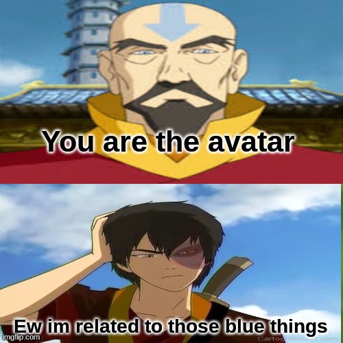 Funny fun fun | You are the avatar; Ew im related to those blue things | image tagged in lol so funny | made w/ Imgflip meme maker