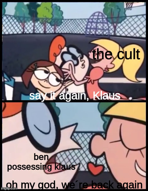 klaus´s cult be like | the cult; say it again, Klaus; ben possessing klaus; oh my god, we´re back again | image tagged in memes,say it again dexter,the umbrella academy | made w/ Imgflip meme maker