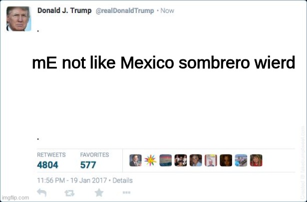 trump be like | mE not like Mexico sombrero wierd | image tagged in blank trump tweet,donald trump,twitter,mexico wall,mexico | made w/ Imgflip meme maker