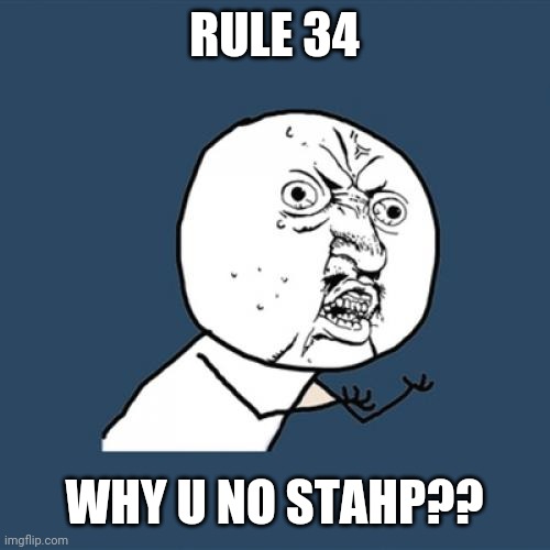 Y U No Meme | RULE 34 WHY U NO STAHP?? | image tagged in memes,y u no | made w/ Imgflip meme maker