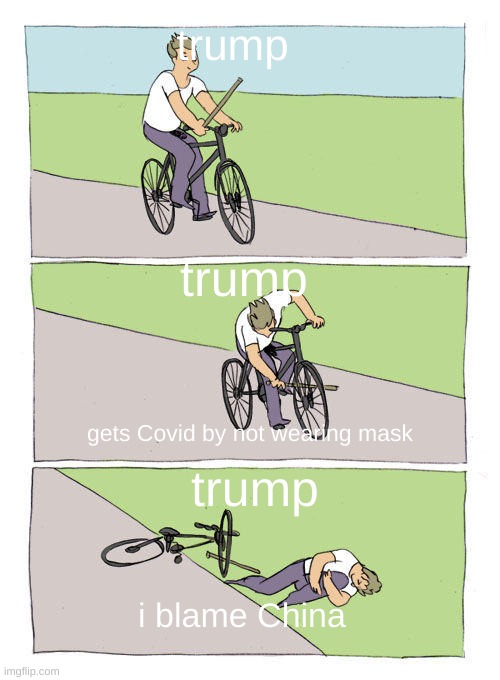 Bike Fall | trump; trump; trump; gets Covid by not wearing mask; i blame China | image tagged in memes,bike fall | made w/ Imgflip meme maker