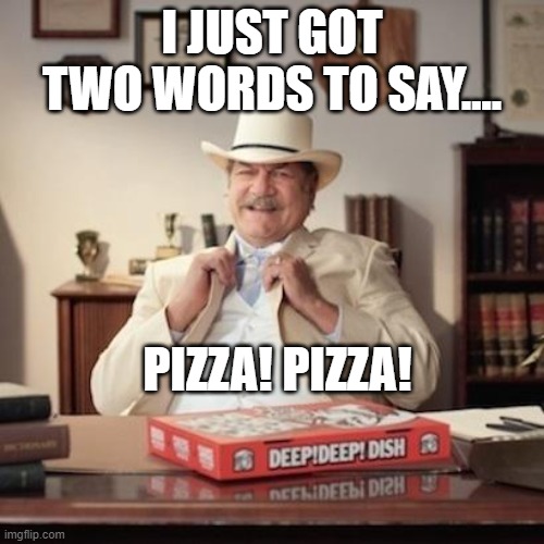 Pizza! Pizza! | I JUST GOT TWO WORDS TO SAY.... PIZZA! PIZZA! | image tagged in small town pizza lawyer,little caesars,pizza,deep dish,lawyer | made w/ Imgflip meme maker
