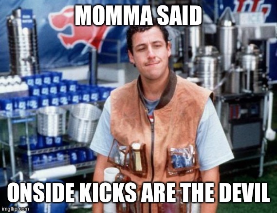 Bobby boucher | MOMMA SAID; ONSIDE KICKS ARE THE DEVIL | image tagged in bobby boucher | made w/ Imgflip meme maker