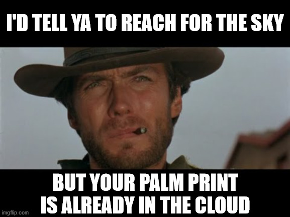  I'D TELL YA TO REACH FOR THE SKY; BUT YOUR PALM PRINT IS ALREADY IN THE CLOUD | image tagged in fastest hand | made w/ Imgflip meme maker