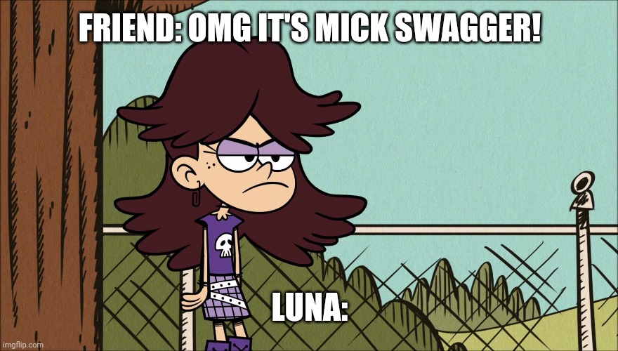 Luna wearing a Wig | FRIEND: OMG IT'S MICK SWAGGER! LUNA: | image tagged in luna wearing a wig | made w/ Imgflip meme maker