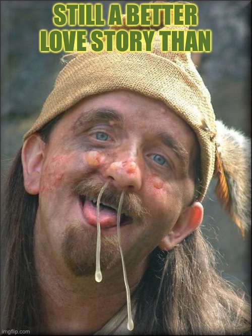 Crazy Booger Guy | STILL A BETTER LOVE STORY THAN | image tagged in crazy booger guy | made w/ Imgflip meme maker