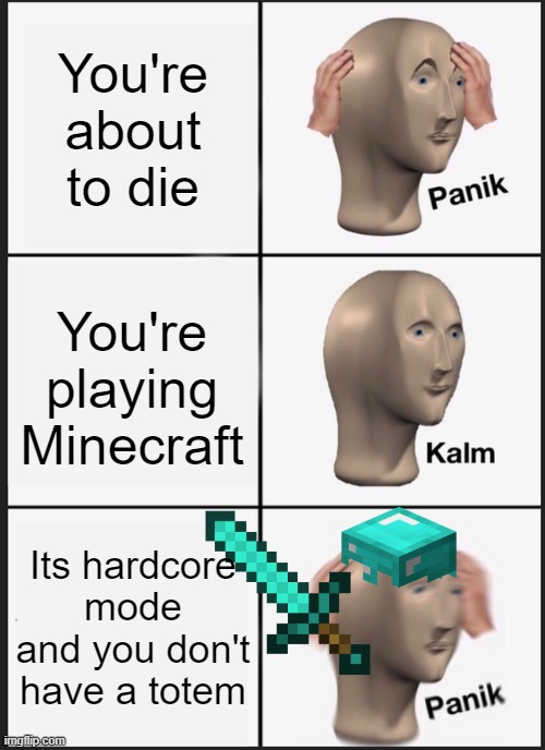 Panik Kalm Panik | You're about to die; You're playing Minecraft; Its hardcore mode and you don't have a totem | image tagged in memes,panik kalm panik | made w/ Imgflip meme maker