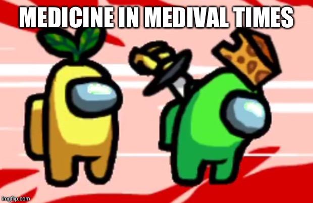 Among Us Stab | MEDICINE IN MEDIVAL TIMES | image tagged in among us stab,funny,middle age | made w/ Imgflip meme maker