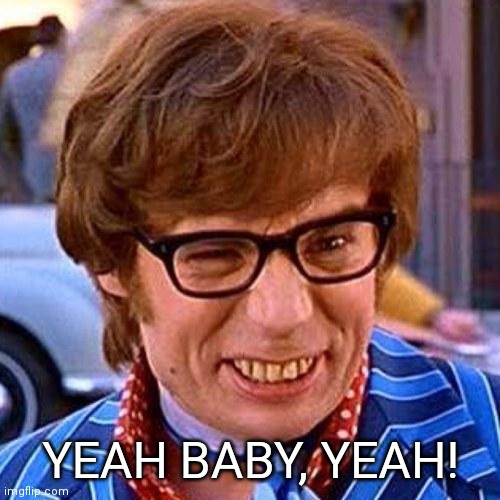 Austin Powers Wink | YEAH BABY, YEAH! | image tagged in austin powers wink | made w/ Imgflip meme maker