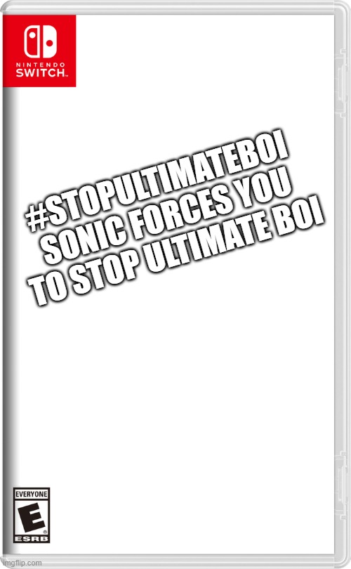 Nintendo Switch | #STOPULTIMATEBOI
SONIC FORCES YOU TO STOP ULTIMATE BOI | image tagged in nintendo switch | made w/ Imgflip meme maker