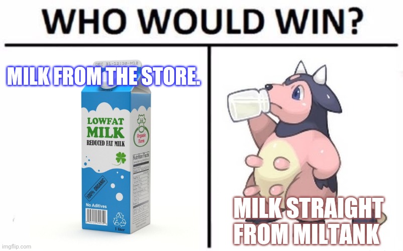 Fresh milk! | MILK FROM THE STORE. MILK STRAIGHT FROM MILTANK | image tagged in memes,who would win,pokemon,milk carton,milk,miltank | made w/ Imgflip meme maker