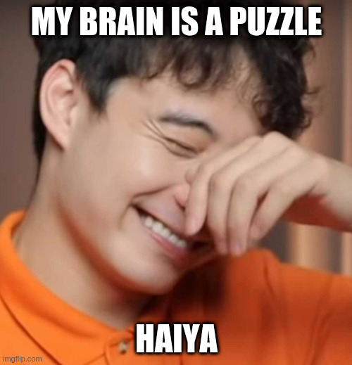 yeah right uncle rodger | MY BRAIN IS A PUZZLE HAIYA | image tagged in yeah right uncle rodger | made w/ Imgflip meme maker