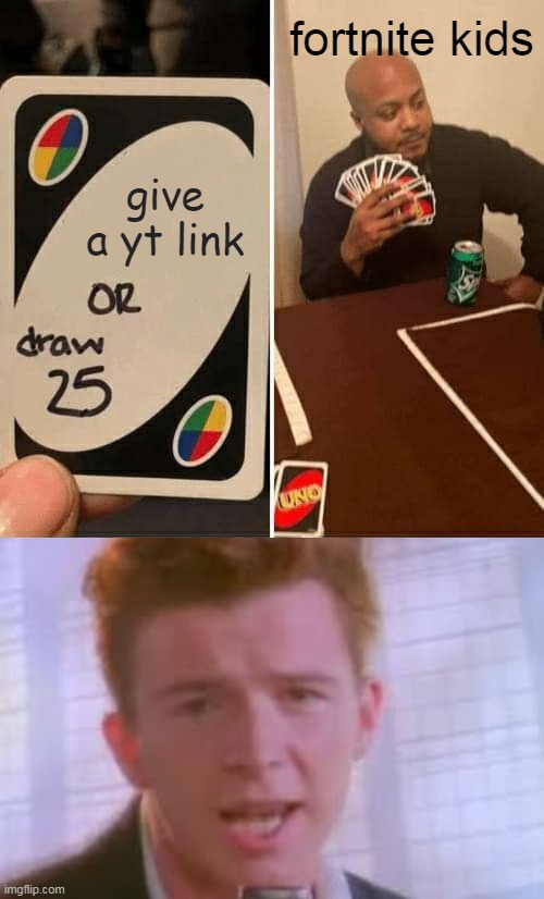 fortnite kids; give a yt link | image tagged in memes,uno draw 25 cards | made w/ Imgflip meme maker
