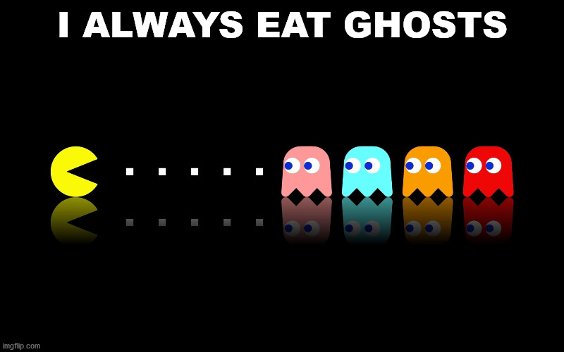 Pac Man Ghost Hunter | I ALWAYS EAT GHOSTS | image tagged in pac man ghost hunter | made w/ Imgflip meme maker