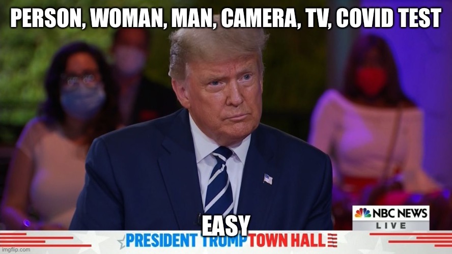 Trump can't remember his tests | PERSON, WOMAN, MAN, CAMERA, TV, COVID TEST; EASY | image tagged in donald trump,trump | made w/ Imgflip meme maker