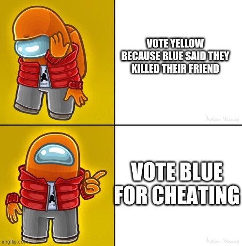 Among us Drake | VOTE YELLOW BECAUSE BLUE SAID THEY KILLED THEIR FRIEND; VOTE BLUE FOR CHEATING | image tagged in among us drake | made w/ Imgflip meme maker