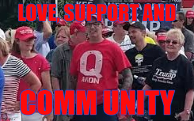 Q Comm unity | LOVE, SUPPORT AND; COMM UNITY | image tagged in q community,army,wwg1wga,maga,trump | made w/ Imgflip meme maker