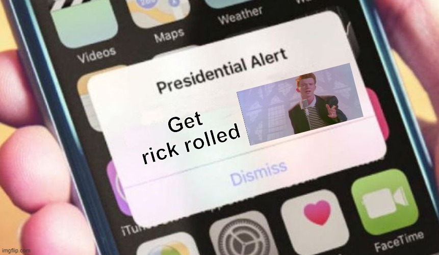 Presidential Alert | Get rick rolled | image tagged in memes,presidential alert | made w/ Imgflip meme maker