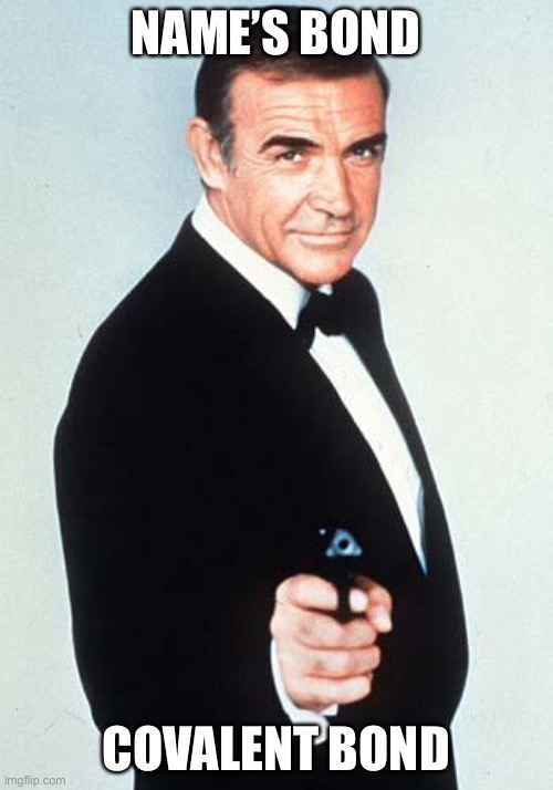 James Bond | NAME’S BOND; COVALENT BOND | image tagged in james bond,chemistry,science,scientist,i am smort,names bond | made w/ Imgflip meme maker