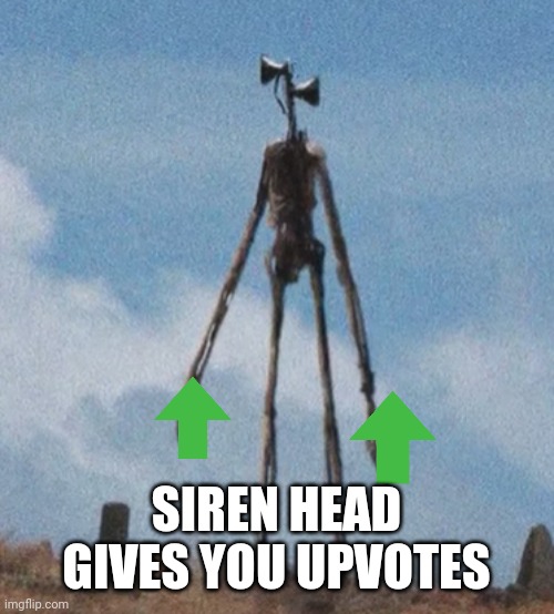 siren head | SIREN HEAD GIVES YOU UPVOTES | image tagged in siren head | made w/ Imgflip meme maker