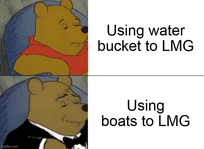 Tuxedo Winnie The Pooh Meme | Using water bucket to LMG; Using boats to LMG | image tagged in memes,tuxedo winnie the pooh | made w/ Imgflip meme maker