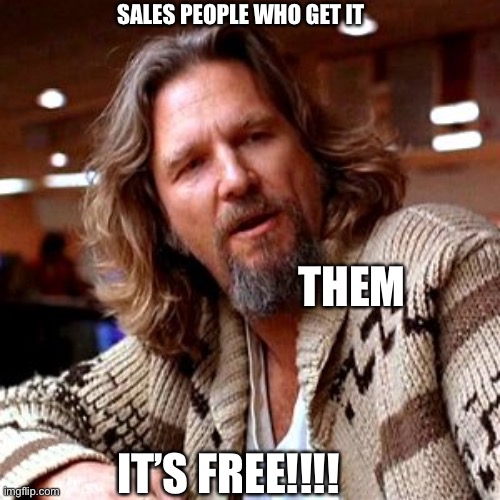 Sales people who get it | SALES PEOPLE WHO GET IT; THEM; IT’S FREE!!!! | image tagged in memes,confused lebowski | made w/ Imgflip meme maker