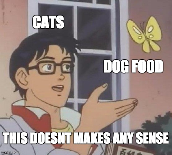 Is This A Pigeon Meme | CATS; DOG FOOD; THIS DOESNT MAKES ANY SENSE | image tagged in memes,is this a pigeon | made w/ Imgflip meme maker